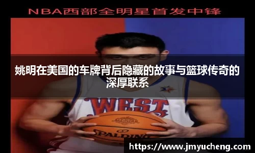 姚明在美国的车牌背后隐藏的故事与篮球传奇的深厚联系