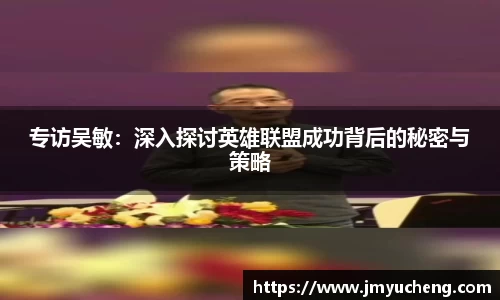 专访吴敏：深入探讨英雄联盟成功背后的秘密与策略