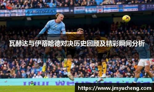 瓦赫达与伊蒂哈德对决历史回顾及精彩瞬间分析