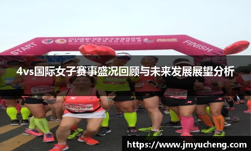 4vs国际女子赛事盛况回顾与未来发展展望分析