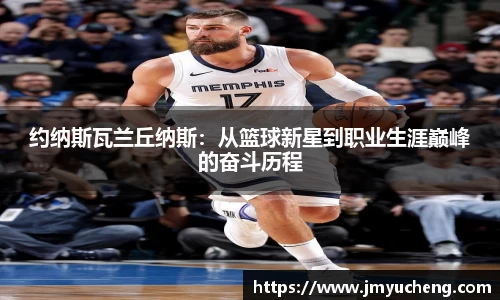 约纳斯瓦兰丘纳斯：从篮球新星到职业生涯巅峰的奋斗历程